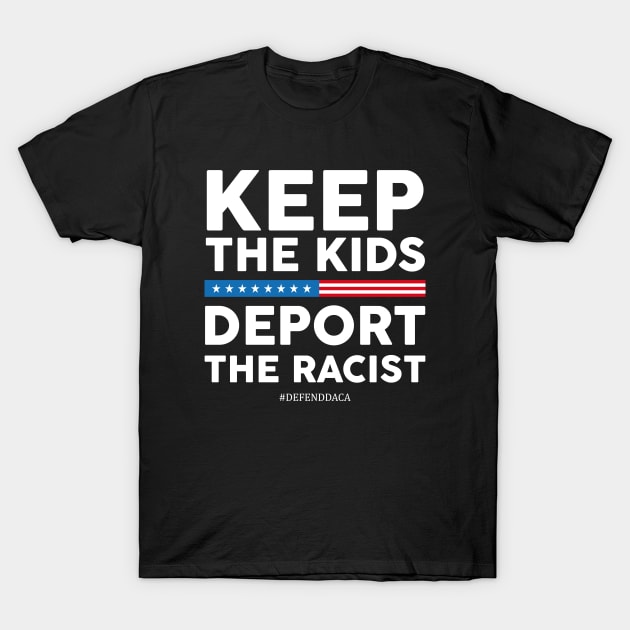 Keep The Kids, Deport the Racist! #DefendDaca T-Shirt by Jamrock Designs